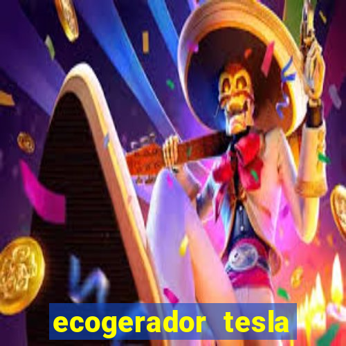 ecogerador tesla reclame aqui